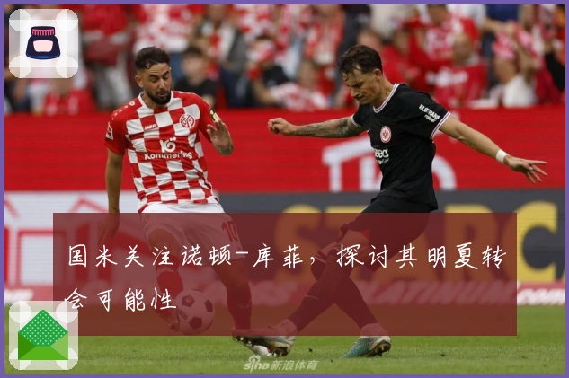 国米关注诺顿-库菲，探讨其明夏转会可能性