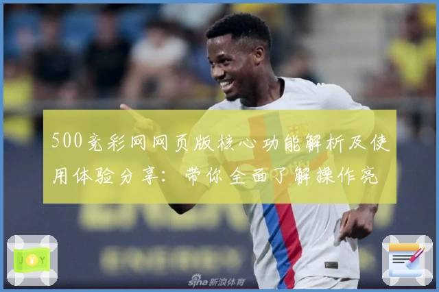 500竞彩网网页版核心功能解析及使用体验分享：带你全面了解操作亮点与便捷性