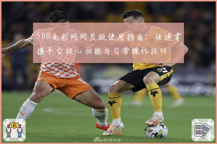 500竞彩网网页版使用指南：快速掌握平台核心功能与日常操作技巧